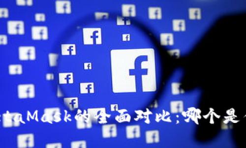 小狐钱包与MetaMask的全面对比：哪个是你的最佳选择？