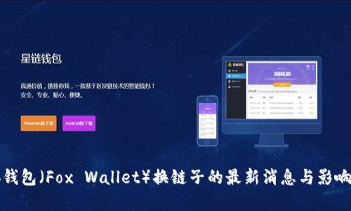 小狐钱包（Fox Wallet）换链子的最新消息与影响分析