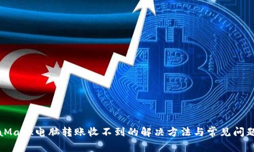MetaMask电脑转账收不到的解决方法与常见问题解答