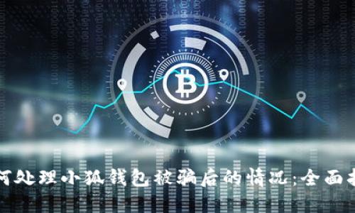 如何处理小狐钱包被骗后的情况：全面指南