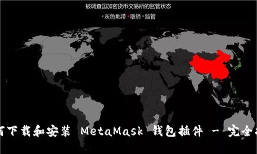 如何下载和安装 MetaMask 钱包插件 - 完全指南