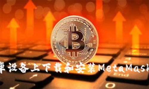 如何在安卓设备上下载和安装MetaMask：全面指南