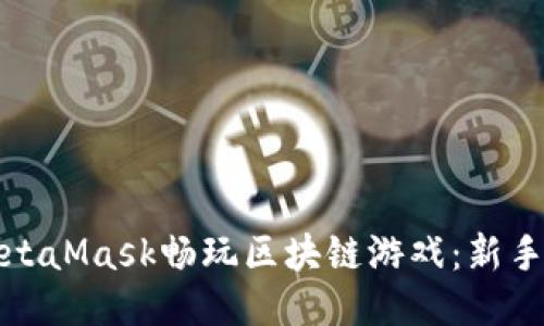 如何利用MetaMask畅玩区块链游戏：新手指南与技巧