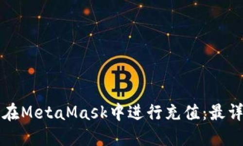 如何轻松在MetaMask中进行充值：最详细的指南