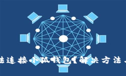 ### 为何无法连接小狐钱包？解决方法与常见问题解析