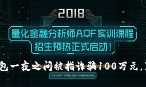 : 小狐钱包一夜之间被指诈骗100万元，真相揭秘！