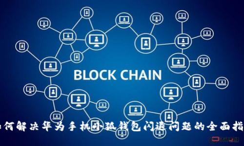 如何解决华为手机小狐钱包闪退问题的全面指南