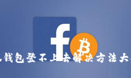 小狐钱包登不上去解决方法大揭秘