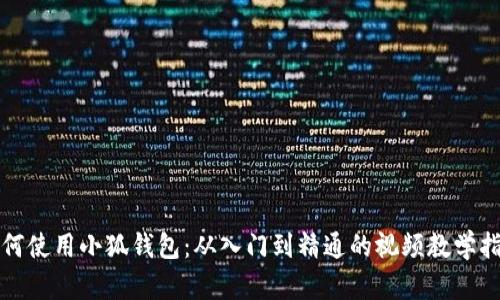 如何使用小狐钱包：从入门到精通的视频教学指南