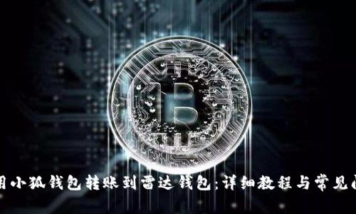 如何使用小狐钱包转账到雷达钱包：详细教程与常见问题解答