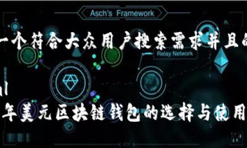 思考一个符合大众用户搜索需求并且的优质

```xml
2023年美元区块链钱包的选择与使用指南