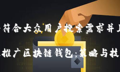 思考一个符合大众用户搜索需求并且的

如何有效推广区块链钱包：策略与技巧大揭秘