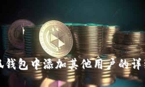 在小狐钱包中添加其他用户的详细指南
