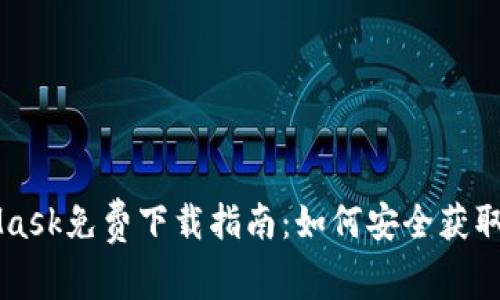 MetaMask免费下载指南：如何安全获取和安装