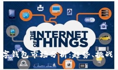 2023年数字钱包市场分析：趋势、挑战与未来展望