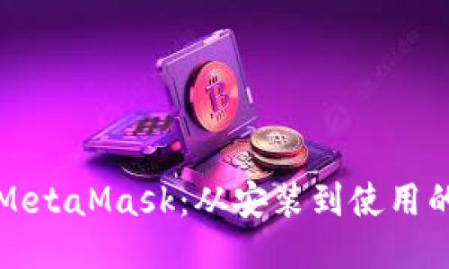 如何调用MetaMask：从安装到使用的详细指南