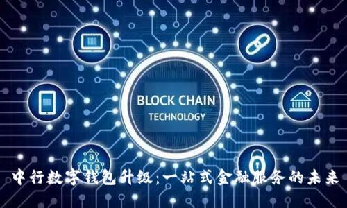 中行数字钱包升级：一站式金融服务的未来