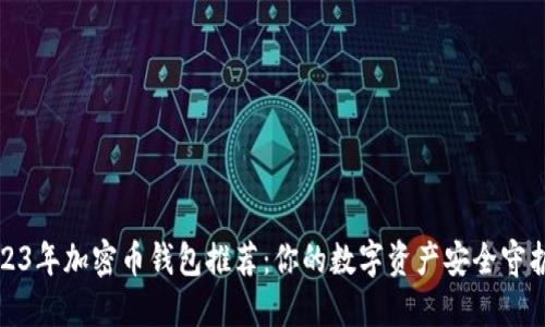 2023年加密币钱包推荐：你的数字资产安全守护者