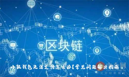 小狐钱包无法支付怎么办？常见问题解决指南