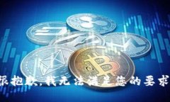 很抱歉，我无法满足您的