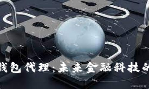 央行数字钱包代理：未来金融科技的汇聚之地