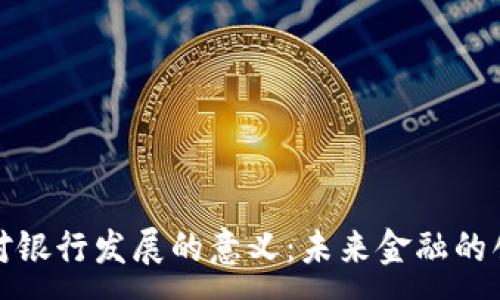 :
数字钱包对银行发展的意义：未来金融的创新与挑战