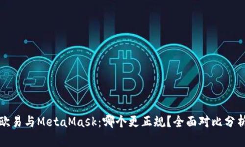 欧易与MetaMask：哪个更正规？全面对比分析
