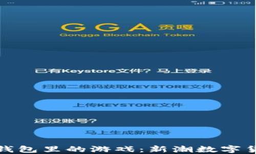 
探索小狐钱包里的游戏：新潮数字货币衍生品