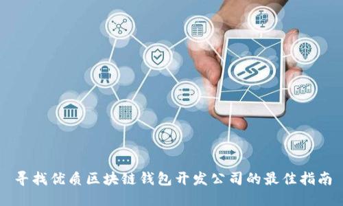 寻找优质区块链钱包开发公司的最佳指南