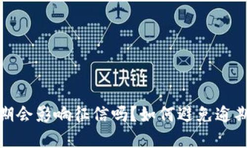 数字钱包逾期会影响征信吗？如何避免逾期及应对策略