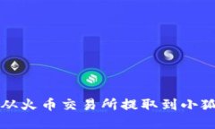 如何将数字资产从火币交易所提取到小狐钱包的