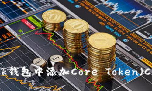 如何在MetaMask钱包中添加Core Token（CORE）的详细步骤