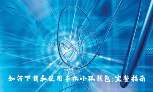 如何下载和使用手机小狐钱包：完整指南