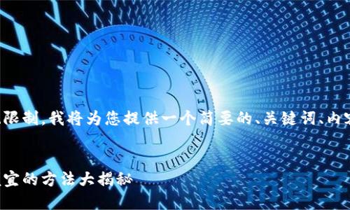 由于内容超出系统限制，我将为您提供一个简要的、关键词、内容大纲和问题思路。


小狐钱包充值最便宜的方法大揭秘