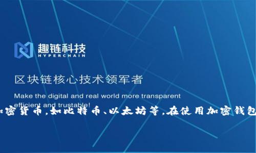 加密钱包的英文缩写是“CW”，代表“Cryptocurrency Wallet”。这种钱包用于存储、接收和发送加密货币，如比特币、以太坊等。在使用加密钱包时，用户可以安全地管理他们的数字资产。自动化的安全功能和私钥管理是加密钱包的关键特性。

如果您有更多关于加密钱包的问题或需要更详细的信息，请告诉我！