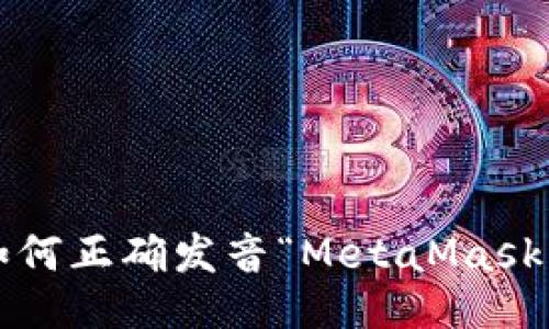 如何正确发音“MetaMask”？
