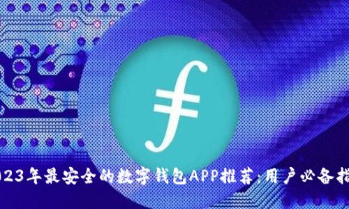 2023年最安全的数字钱包APP推荐：用户必备指南