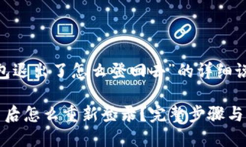 关于“小狐钱包退出了怎么登回去”的详细说明

小狐钱包退出后怎么重新登录？完整步骤与常见问题解答