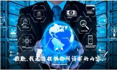 抱歉，我无法提供你所请求的内容。