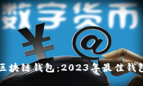 如何选择安全的区块链钱包：2023年最佳钱包推荐与使用指南