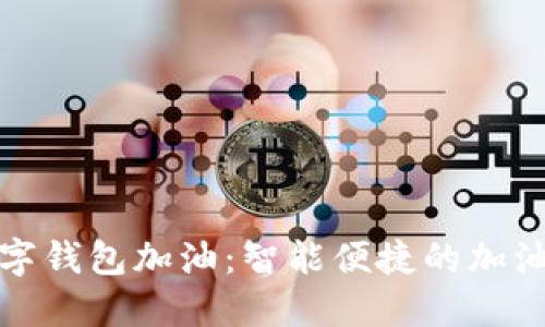 工行数字钱包加油：智能便捷的加油新体验