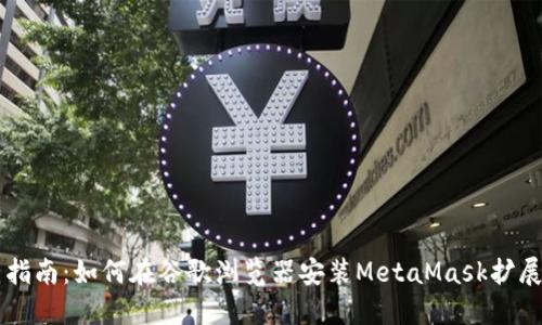 简易指南：如何在谷歌浏览器安装MetaMask扩展工具