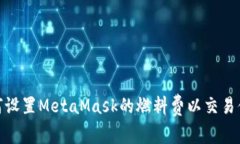 如何设置MetaMask的燃料费以交易体验