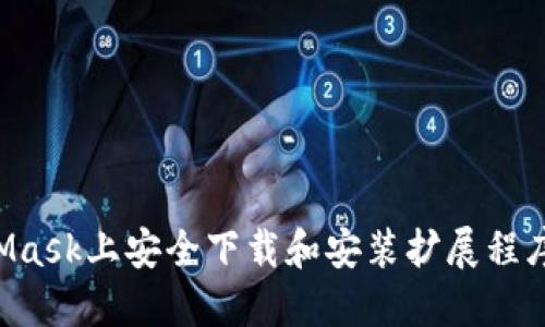 如何在MetaMask上安全下载和安装扩展程序：一步步指南