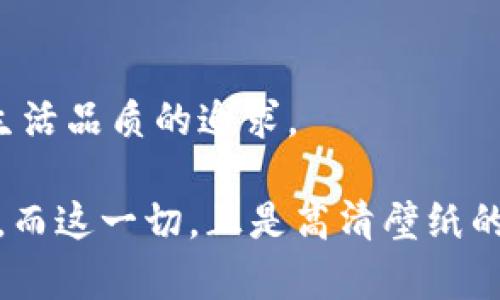   真皮数字钱包高清壁纸：为您的设备增添一丝奢华气息 / 

 guanjianci 真皮钱包, 高清壁纸, 数字钱包, 室内装饰 /guanjianci 

引言

在如今这个数字化的时代，钱包的功能不仅限于存放现金和卡片。真皮数字钱包作为一种结合了传统工艺与现代科技的产物，正逐渐受到大众用户的青睐。而一张高质量的真皮数字钱包图片壁纸，无疑可以为我们的电子设备增添一份奢华和个性。今天，我们将深入探讨真皮数字钱包的魅力，分享一些高清壁纸的选取思路，同时还会涉及到设计、实用性等方面的内容。无论是用于个人使用，还是室内装饰，都能找到让人满意的选择。

真皮数字钱包的魅力

真皮数字钱包在材料的选择上，体现了其独特的卖点。真皮质感不仅给人一种豪华的感觉，还因其耐用性和适应性而备受欢迎。想象一下，手握一款精致的真皮钱包，阳光下闪烁着微光，仿佛时光在指尖流转。这样的情感需要通过高清的壁纸来展现，让每一个细节跃然于屏幕之上。

随着科技的发展，传统钱包的功能逐渐被数字钱包取代。数字钱包不仅可以快速支付，还能安全储存个人信息。而真皮的独特质感和个性设计，使得这款数字钱包不仅是一种支付工具，更是一种生活态度的体现。因此，选择一张吸引眼球的高清壁纸，不仅可以提升个人设备的外观美感，还可以让周围的人感受到你的品位。

如何选择高清壁纸

选择一张高清的真皮数字钱包壁纸，需要考虑多个因素。首先，壁纸的分辨率必须适合你的设备。高分辨率的壁纸不仅能够保证图像的清晰度，还能展现出真皮钱包的细腻纹理和色彩深度。其次，色彩的搭配也需考虑。一个合理的色彩组合可以让整个界面看起来更加和谐美观。比如，如果你的设备主题色是深色系，那么选择一款深色皮革主题的钱包壁纸，将会形成强烈的视觉对比，让人耳目一新。

此外，壁纸的风格也是选择的重要因素之一。你可以选择极简风格，那种干净利落的设计，会给人一种如沐春风的感觉；而经典复古风的设计，则可以唤起怀旧的情感，适合喜欢传统美感的用户。对于一些年轻人来说，一些夸张、前卫的设计则更能表达他们的个性。选择壁纸时，务必考虑到自己的审美以及使用场景，以便选择出最适合的壁纸类型。

数字钱包的功能与优势

真皮数字钱包除了通过高清壁纸展现出其外观上的美观，实际上它的功能性同样值得一提。许多现代的数字钱包都集成了加密技术，确保用户的财务信息安全。在使用信用卡、借记卡或者其他支付方式时，真皮钱包能够很好的保护这些敏感信息。这对现代用户来说，选择数字钱包不仅是为了方便，更是出于对安全的考虑。

同时，真皮材料的选择也使得这些数字钱包在运输和使用过程中更加耐磨。在日常的使用中，很多人会因为急功近利而忽视钱包的保养。真皮的特性在于其自身的耐磨损性能，使得它即使经历长时间的使用，依然能够保持原有的光泽和质感。此外，真皮钱包常常预留空间，供不同的支付工具和收纳使用，比如信用卡、储蓄卡、甚至是一些名片。这些设计上的细节，进一步提升了用户的使用体验。

如何利用壁纸进行个人化装饰

高清壁纸的另一个应用场景，就是个性化装饰。无论是在工作环境中，还是在个人空间中，随时随地展示出自己的个性是当今年轻人追求的目标。通过使用一张漂亮的真皮数字钱包高清壁纸，便可以让你的桌面不再单调。并且，个性化的壁纸选取，不仅能够提升你的工作效率，还能在不知不觉中增强你的自信。

在选择壁纸时，可以围绕自己的兴趣和职业进行设计。如果你是一个设计师，或许可以选择一些独特的皮革纹理，凸显出自己的专业；而如果你热爱旅行，那么选择一个具有旅行元素的设计壁纸，能够激励你继续追寻梦想。在这样的选择下，高清壁纸不仅是简单的装饰，更是自我表达的方式。

小寓言：从精致到简单的转变

在古代，钱包简直就是一种身份的象征。拥有一个真皮钱包代表着财富、地位和品位。然而，当今社会，数字钱包的崛起，让这一切变得简单了许多。无论你是一个忙碌的职场人，还是一个精打细算的家庭主妇，真皮数字钱包都能满足你对生活质量的追求。

有一个小寓言，讲述一位老妇人手中有一只手工精致的真皮钱包。在每次出门时，她总是将这个钱包盛满了小零食，分享给路过的小孩，而她自己却从未真正使用过它来装钱。然而这个钱包却成为她生活中不可或缺的伴侣，带给她每天的快乐和满足。在她的心中，这个钱包不仅仅是一个容器，它承载的是一种生活的智慧和情感。

总结

真皮数字钱包的高清壁纸不仅仅是视觉的享受，它还反映了一种生活方式的选择。通过适当的壁纸，我们能够将自己的个性展现得淋漓尽致。高质量的壁纸使我们的设备更加精致，同时也传达了我们对生活品质的追求。

在未来，我们期待更多设计师能将现代科技与传统工艺结合，打造出更加令人惊叹的产品。总之，无论你是选择真皮数字钱包的用户，还是只是想找到一张合适的壁纸，这其中都蕴含着丰富的文化与情感。而这一切，正是高清壁纸的魅力所在。