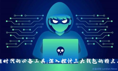 区块链时代的必备工具：深入探讨三大钱包的特点与优势
