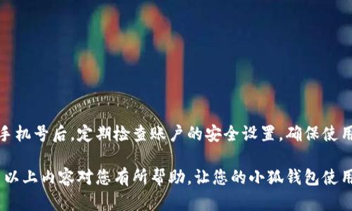   小狐钱包手机号切换指南：简单易懂的操作步骤 / 

 guanjianci 小狐钱包, 手机号切换, 钱包安全, 用户指南 /guanjianci 

引言
在数字化时代，手机钱包已成为人们日常生活的重要组成部分。小狐钱包作为一款广受欢迎的移动支付工具，提供了便捷的支付体验和一系列增值服务。然而，许多用户在使用过程中遇到一些问题，其中最常见的便是手机号的切换。今天，我们就来详细探讨如何在小狐钱包中顺利完成手机号的切换，让你轻松应对这个问题。

为什么需要切换手机号？
在我们的生活中，手机号的变更是常有的事。无论是由于工作调动、生活环境的变迁，还是为了提升安全性，许多用户都有需要更换注册手机号的情况。在小狐钱包中，手机号不仅是您身份的唯一标识，也是资金安全的重要保障。如果您近期更换了手机号码，及时更新信息是非常必要的。

切换手机号的前期准备
在进行手机号切换之前，请确保您已经准备好以下信息和资料，以确保切换过程顺利：
ul
    li访问小狐钱包的应用程序。/li
    li确保您的旧手机号仍能接收短信，以便获得验证码。/li
    li准备好您的新手机号，确保它是可以正常接收短信的。/li
    li请记住您的小狐钱包账户密码，以防需要验证身份。/li
/ul

切换手机号的详细步骤
接下来，我们将详细介绍切换手机号的具体步骤。请跟随以下指南逐步操作：

h4步骤一：登录小狐钱包/h4
打开小狐钱包的应用程序，在主界面上输入您的账号和密码，登录进入您的账户。如果您已经设置了指纹或面部识别，可直接使用该功能加速登录。

h4步骤二：进入账户设置/h4
登录后，找到主界面右上角的“设置”按钮，通常是一个齿轮的图标。点击进入设置界面，您将能够看到多个选项，其中包括“个人信息”、“安全设置”等。

h4步骤三：选择手机号管理/h4
在设置界面中，找到“个人信息”选项，点击进入。随后，您会看到当前绑定的手机号。在手机号旁边通常会有一个“切换手机号”的选项，点击它进入切换界面。

h4步骤四：验证身份/h4
为保障账户安全，小狐钱包会要求您进行身份验证。系统可能会向您的旧手机号发送一条验证码短信。请在输入框中填写您所收到的验证码，以确认您是账户的持有人。

h4步骤五：输入新手机号/h4
验证完成后，您将被引导到新的页面。在此，输入您的新手机号，确保输入无误。系统通常会对新号码进行格式检测，以保证其有效性。

h4步骤六：再次验证新手机号/h4
一旦填写完成，系统会向新手机号发送一条验证码。请注意查收短信，并在输入框中填写验证码。这一过程是为了进一步确保您对新绑定的手机号拥有控制权。

h4步骤七：确认切换/h4
当您成功输入新手机号的验证码后，系统会提示您切换成功。此时，您可以返回个人信息界面，查看手机号是否已更改。如果一切顺利，您的新手机号将开始生效，您可以使用它进行日后的登录和交易。

切换手机号后的注意事项
完成手机号切换后，您需要注意以下几点：
ul
    li确保及时更新与小狐钱包相关的其他账户信息，包括支付方式和绑定的其他应用。/li
    li定期检查账户安全设置，确保启用双重验证等安全措施。/li
    li保持新手机号的有效性，避免因号码注销或停用而影响钱包的使用。/li
/ul

常见问题解答
在切换手机号的过程中，用户可能会遇到一些常见的问题。以下是我们整理的一些常见问题和解答，希望能够帮助到您：

h4问：如果不记得旧手机号怎么办？/h4
如果您无法访问旧手机号，建议您联系小狐钱包的客服。客服会根据您的其他身份信息帮助您找回账户。

h4问：切换手机号会影响我的账户安全性吗？/h4
切换手机号本身不会影响账户的安全性，但建议您在切换后立即检查账户的安全设置，确保启用所有安全功能。

h4问：我能否直接在网站上切换手机号吗？/h4
目前，小狐钱包的手机号切换功能主要集中在手机应用程序中，建议您使用手机进行操作。

总结
通过以上步骤，您应该能够顺利地在小狐钱包中切换手机号。这一过程虽然简单，但却关乎您的资金安全与账户信息的准确性。记得在更换手机号后，定期检查账户的安全设置，确保使用体验的安全与流畅。

小狐钱包致力于为用户提供安全、便捷的支付服务。如果您在使用中有任何问题，随时可以联系他们的客服团队，他们将竭诚为您服务。希望以上内容对您有所帮助，让您的小狐钱包使用更加顺畅！