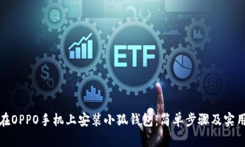 如何在OPPO手机上安装小狐钱包：简单步骤及实用技巧