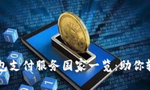 全球数字钱包支付服务国家一览：助你轻松跨境交易