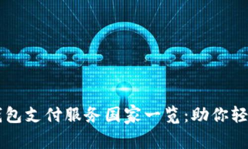 全球数字钱包支付服务国家一览：助你轻松跨境交易